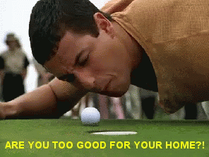 Billy Madison - Are you too good for your home?
