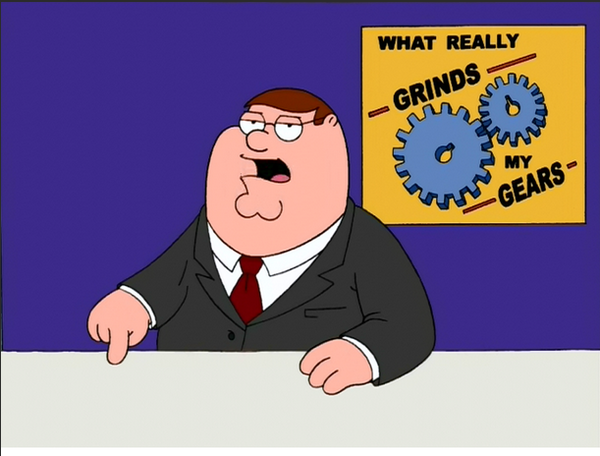 Peter Griffin what grinds my gears